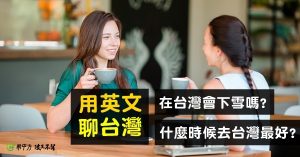 【用英文聊台灣】什麼時候去台灣最好?在台灣會下雪嗎?-職人選物