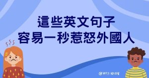 【生活英文】說者無心聽者有意,這些英文句子容易一秒惹怒外國人!-職人選物