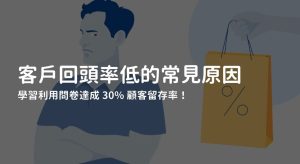 客戶回頭率低的常見原因你中了幾項?學習利用問卷達成 30% 顧客留存率!-職人選物